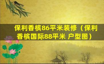 保利香槟86平米装修（保利香槟国际88平米 户型图）